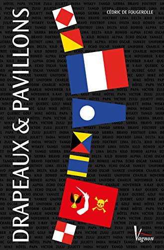 Drapeaux et pavillons (NAVIGATION GENERALE) (French Edition) by Cédric de Fougerolle