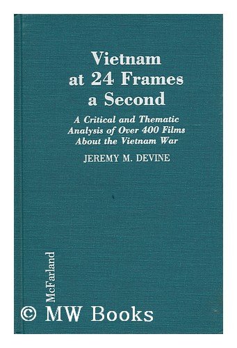 Vietnam at 24 Frames a Second: A Critical and Thematic Analysis of over 400 Films About the Vietnam by Jeremy M. Devine