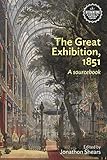 The Great Exhibition, 1851: A sourcebook (Interventions: Rethinking the Nineteenth Century,invention by Jonathon Shears