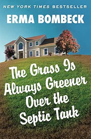 The Grass Is Always Greener Over The Septic Tank Kindle Edition By Bombeck Erma Humor Entertainment Kindle Ebooks Amazon Com
