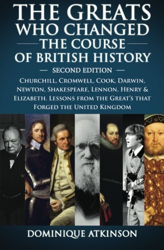 HISTORY: THE GREATS WHO CHANGED THE COURSE OF BRITISH HISTORY - 2nd EDITION: Churchill, Cromwell, Da