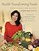 Health Transforming Foods, Their Stories and Recipes by 