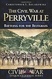 The Civil War at Perryville: Battling for the Bluegrass (Civil War Series) by Christopher L. Kolakowski