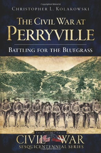 The Civil War at Perryville: Battling for the Bluegrass (Civil War Series) by Christopher L. Kolakowski