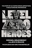 Book cover for Level Zero Heroes: The Story of U.S. Marine Special Operations in Bala Murghab, Afghanistan