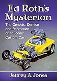 Ed Roth's Mysterion: The Genesis, Demise and Recreation of an Iconic Custom Car by 