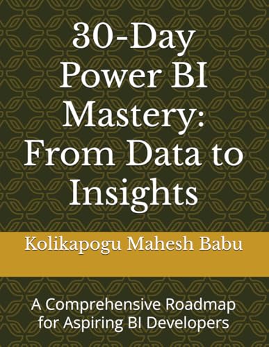 30-Day Power BI Mastery: From Data to Insights: A Comprehensive Roadmap for Aspiring BI Developers
