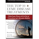 The Top 10 Lyme Disease Treatments: Defeat Lyme Disease with the Best of Conventional and Alternative Medicine