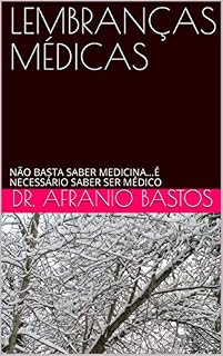 Livro LEMBRANÇAS MÉDICAS: NÃO BASTA SABER MEDICINA...É NECESSÁRIO SABER SER MÉDICO
