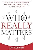 Who Really Matters: The Core Group Theory of Power, Privilege, and Success cover