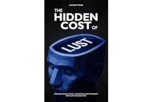 The Hidden Cost of Lust: Breaking Hidden Chains: A Christian Guide to Freedom From Lust and Addiction