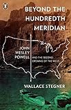 Beyond the Hundredth Meridian: John Wesley Powell and the Second Opening of the West by 