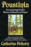 Poustinia:: Encountering God in Silence, Solitude and Prayer (Madonna House Classics Book 1)