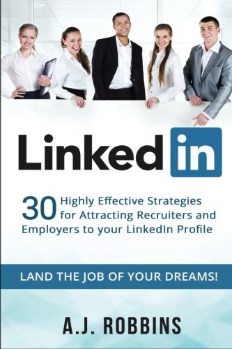 LinkedIn: 30 Highly Effective Strategies for Attracting Recruiters and Employers to Your LinkedIn Pr LinkedIn: 30 Highly Effective Strategies for Attracting Recruiters and Employers to Your LinkedIn Pr