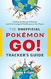 The Unofficial Pokémon GO Tracker's Guide: Finding the Rarest Pokémon and Strangest PokéStops on the Planet by Adam M. Clare