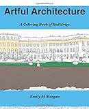 Artful Architecture: A Coloring Book of Buildings : A Coloring Book (The Coloring Book Series) by Emily M Morgan