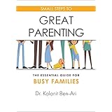 Small Steps to Great Parenting: An Essential Guide for Busy Families