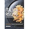 Italian Risotto Cookbook: 25 Risotto Recipes to Master Your Cooking Skills