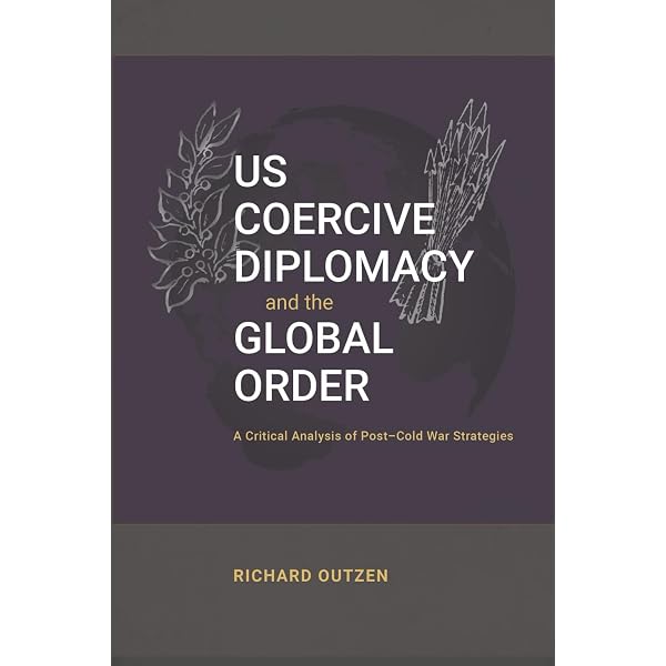 US Coercive Diplomacy and the Global Order: A Critical Analysis of