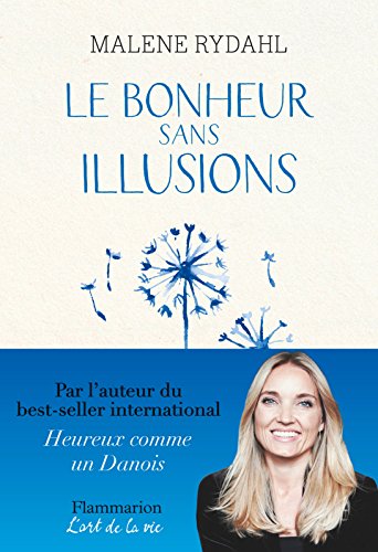 Le Bonheur sans illusions: Beauté, argent, pouvoir, célébrité et sexe (L'art de la vie) (French by Malene Rydahl