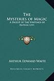 The Mysteries of Magic: A Digest of the Writings of Eliphas Levi by Arthur Edward Waite