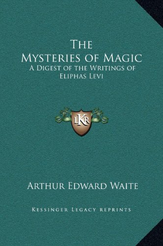 The Mysteries of Magic: A Digest of the Writings of Eliphas Levi by Arthur Edward Waite