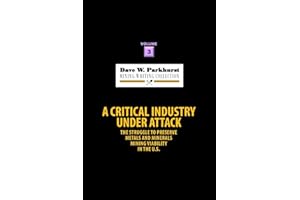 A Critical Industry Under Attack: The Struggle to Preserve Metals and Minerals Mining Viability in the U.S. (Dave W. Parkhurst Mining Writing Collection)