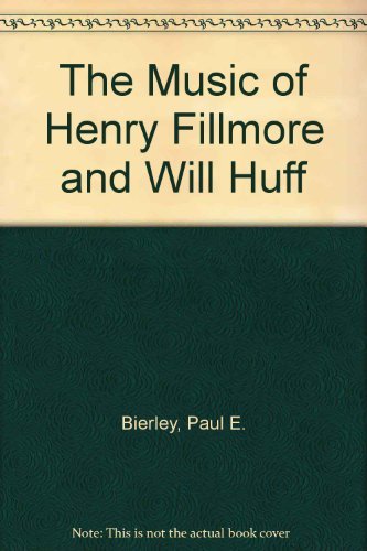 The Music of Henry Fillmore and Will Huff -  Paul E. Bierley, Paperback