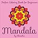 Mandala: Perfect Coloring Book for Beginners: Enjoyable coloring book for Kids and Adults: Relaxation, Focusing, Meditation, Stress Relief and Pure ... with simple easy-to-color Mandala designs. by Elinorka