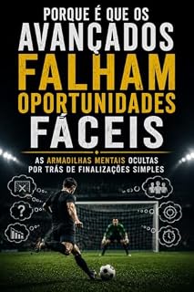 Livro Porque é que os avançados falham oportunidades fáceis: As Armadilhas Mentais Ocultas Por Trás de Finalizações Simples (Coleção Psicologia do Futebol Livro 3)