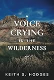 A Voice Crying in the Wilderness: The Incredible Life & Ministry of John the Baptist