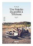 Une histoire du graffiti à Toulouse : Truskool by 