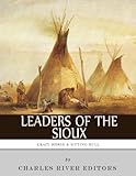 Leaders of the Sioux: The Lives and Legacies of Sitting Bull, Crazy Horse and Red Cloud by Charles River Editors