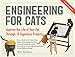 Engineering for Cats: Better the Life of Your Pet with10 Cat-Approved Projects by
