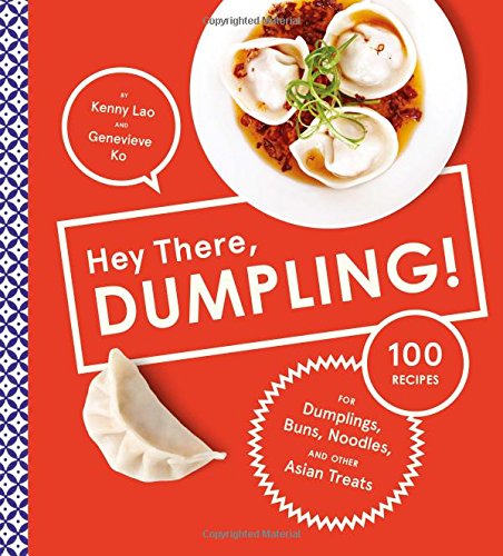 Download Hey There, Dumpling!: 100 Recipes for Dumplings, Buns, Noodles, and Other Asian Treats