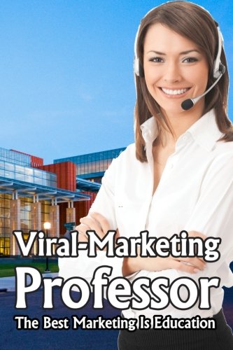 Viral-Marketing Professor: The Best Marketing Is Education (Volume 1)