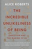 The Incredible Unlikeliness of Being: Evolution and the Making of Us