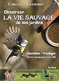 Observer la vie sauvage de nos jardins : Identifier, protéger, de la campagne à la ville by