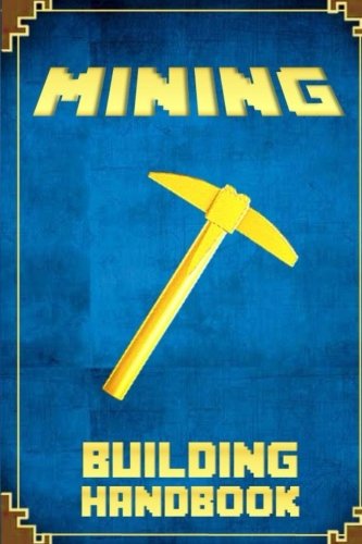 Mining Building Handbook: The Unofficial Minecrafter’s Guide to Building Epic Architecture (Mobs Handbook) (Volume 3)