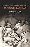 When the Grey Beetles Took Over Baghdad by Mona Yahia