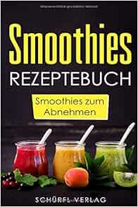 Smoothies: Das Rezeptbuch zum Abnehmen