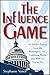 The Influence Game: 50 Insider Tactics from the Washington D.C. Lobbying World that Will Get You to Yes