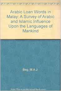 Arabic Loan Words In Malay A Comparative Study A Survey Of Arabic And Islamic Influence Upon The Languages Of Mankind The Heritage Of Malay Language Beg Muhammad Abdul Jabbar 9789679990010 Amazon Com Books