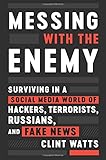 Messing with the Enemy: Surviving in a Social Media World of Hackers, Terrorists, Russians, and Fake News