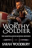 The Worthy Soldier (The Gareth & Gwen Medieval Mysteries Book 9) by Sarah Woodbury