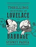 The Thrilling Adventures of Lovelace and Babbage: The (Mostly) True Story of the First Computer (Pan by Sydney Padua