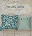 The Pillow Book: Over 25 Simple-to-Sew Patterns for Every Room and Every Mood