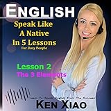 English: Speak English Like a Native in 5 Lessons for Busy People, Lesson 2: The 3 Elements