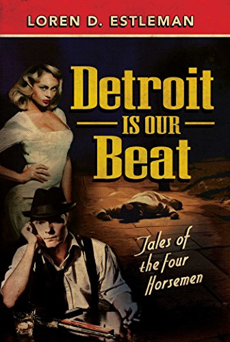 Detroit Is Our Beat: Tales of the Four Horsemen by Loren D Estleman