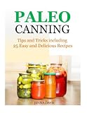 Paleo Canning Tips and Tricks including 25 Easy and Delicious Recipes Paleo Canning Tips and Tricks including 25 Easy and Delicious Recipes
